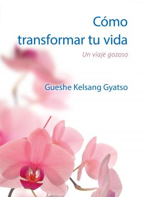 Cover of the book Cómo transformar tu vida- Gratuito by Gueshe Kelsang Gyatso