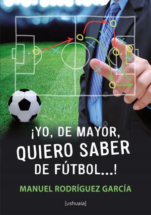 Cover of the book ¡Yo, de mayor, quiero saber de fútbol...! by Dani Olivert Salgado