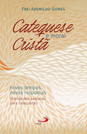 Cover of the book Catequese e Moral Cristã by Padre Augusto César Pereira