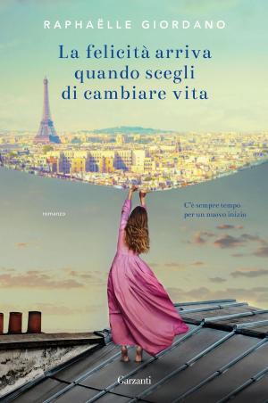 Cover of the book La felicità arriva quando scegli di cambiare vita by Clara Sanchez