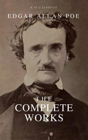 Cover of the book Complete Works: (Complete Tales And Poems with Active TOC, Active Footnotes ,Illustrated) by by Edgar Allan Poe, William Le Queux, Fred Merrick White, AtoZ Classics, Ryūnosuke Akutagawa, Hollis Godfrey, Arthur Conan Doyle, Jules Verne, Frank R. Stockton, Thomas Hardy, Hanns Heinz Ewers, Gaston Leroux, Maurice Leblanc, Wilkie Collins, Mark Twain, Catherine Louisa Pirkis, Gilbert Keith Chesterton, Carolyn Wells