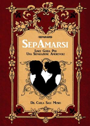 Cover of the book SEPAMARSI. Linee guida per una separazione amorevole by Antonio Chiummo