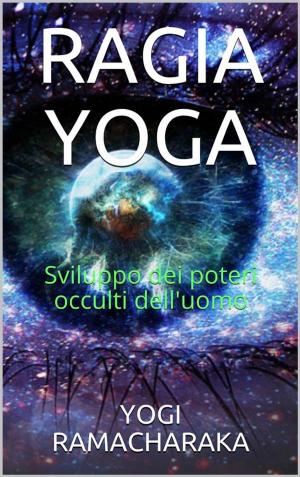 Cover of the book Ragia Yoga - Sviluppo dei Poteri occulti dell'uomo by Maria Grazia Lopardi