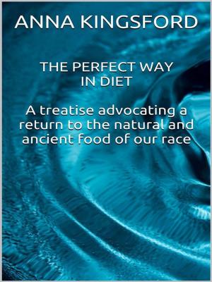 bigCover of the book The perfect way in diet - A treatise advocating a return to the natural and ancient food of our race by 