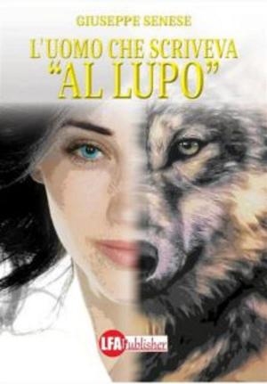 Cover of the book L'uomo che scriveva "al lupo" by Roberto Amatista, it