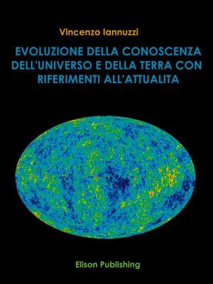 Cover of the book Evoluzione della conoscenza dell'universo e della Terra con riferimento all'attualità by Francesco Bonicelli