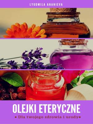 Cover of Olejki Eteryczne Dla Twojego Zdrowia I Urody
