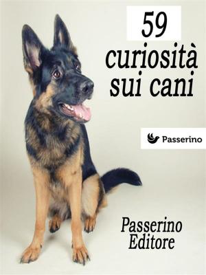 Cover of the book 59 curiosità sui cani by Passerino Editore