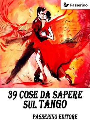 Cover of the book 39 cose da sapere sul Tango by Hattie Tyng Griswold