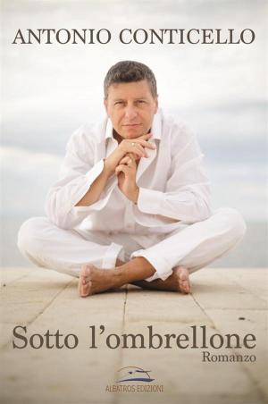 Cover of the book Sotto l'ombrellone by Antonio Conticello
