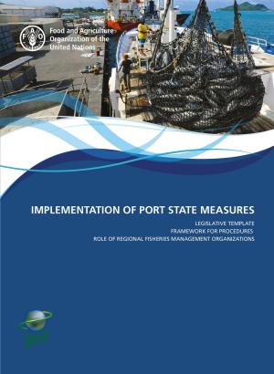 Cover of the book Implementation of Port State Measures: Legislative Template Framework for Procedures Role of Regional Fisheries Management Organizations by Organización de las Naciones Unidas para la Alimentación y la Agricultura