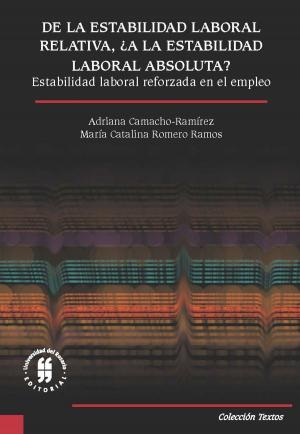 Cover of the book De la estabilidad laboral relativa, ¿a la estabilidad laboral absoluta? by Ricardo Hernán Medina Rico