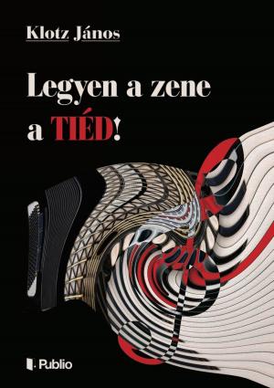 Cover of the book Legyen a zene a TIÉD! by Kerekes Pál