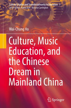 Cover of the book Culture, Music Education, and the Chinese Dream in Mainland China by Khin Wee Lai, Yan Chai Hum, Maheza Irna Mohamad Salim, Sang-Bing Ong, Nugraha Priya Utama, Yin Mon Myint, Norliza Mohd Noor, Eko Supriyanto