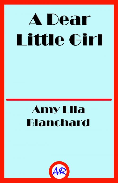 Cover of the book A Dear Little Girl (Illustrated) by Amy Ella Blanchard, @AnnieRoseBooks
