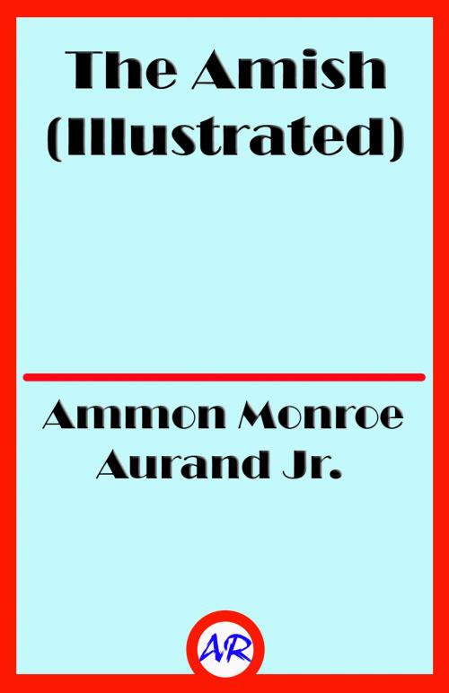 Cover of the book The Amish (Illustrated) by Ammon Monroe Aurand Jr., @AnnieRoseBooks