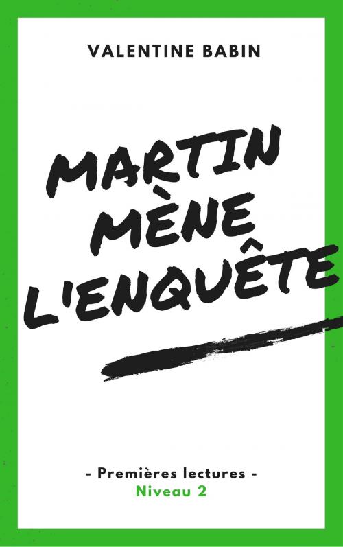 Cover of the book Martin mène l'enquête - Premières lectures (niveau 2) by Valentine Babin, VB Edition