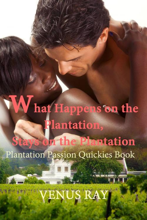 Cover of the book What Happens on the Plantation, Stays on the Plantation by Venus Ray, Venus Ray