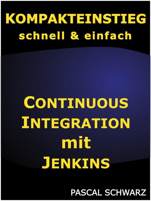Cover of the book Kompakteinstieg: Continuous Integration mit Jenkins by Pascal Schwarz, Pascal Schwarz