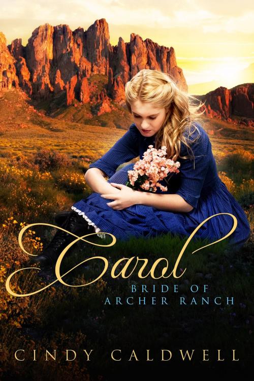 Cover of the book Carol: Bride of Archer Ranch by Cindy Caldwell, Prickly Pear Press