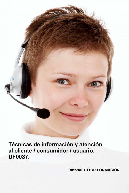 Cover of the book Técnicas de información y atención al cliente, consumidor, usuario. UF0037. by Carmen Arenal Laza, TUTOR FORMACIÓN
