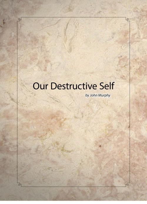 Cover of the book Our Destructive Self by John Murphy, ILC