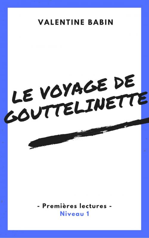 Cover of the book Le voyage de Gouttelinette - Premières lectures (niveau 1) by Valentine Babin, VB Edition
