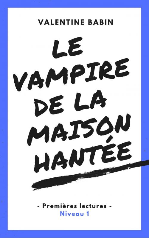 Cover of the book Le vampire de la maison hantée - Premières lectures (niveau 1) by Valentine Babin, VB Edition