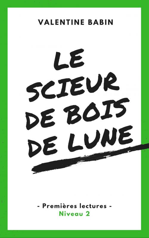 Cover of the book Le scieur de bois de lune - Premières lectures (niveau 2) by Valentine Babin, VB Edition