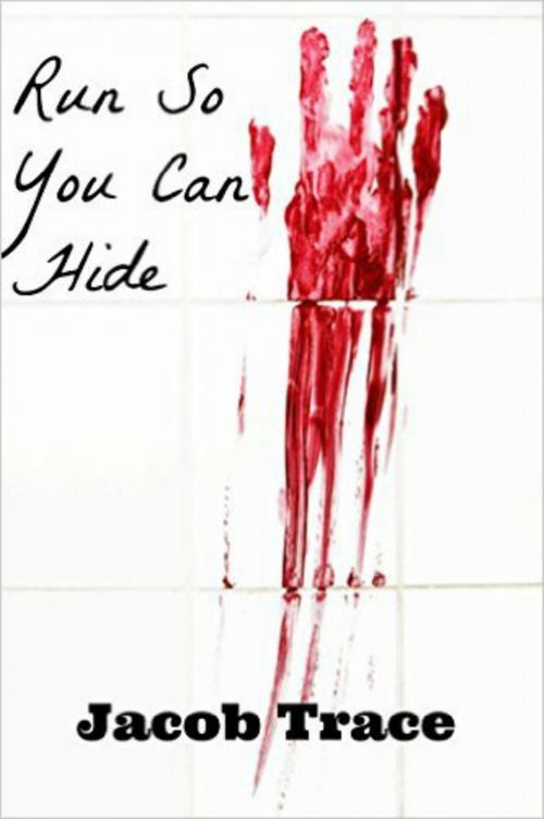 Cover of the book Run So You Can Hide by Jacob Trace, Jacob Trace
