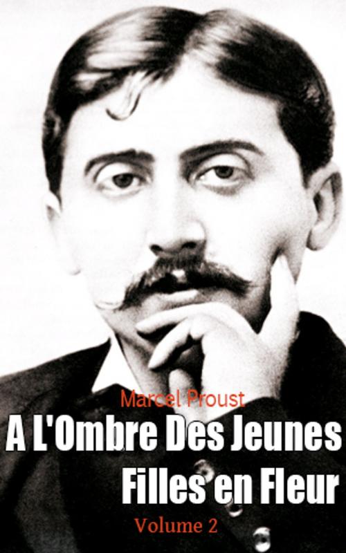 Cover of the book A L'Ombre Des Jeunes Filles en Fleur, Volume 2 by Marcel Proust, Marcel Proust