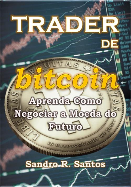 Cover of the book Trader de bitcoin by Sandro R. Santos, SSTrader Editor