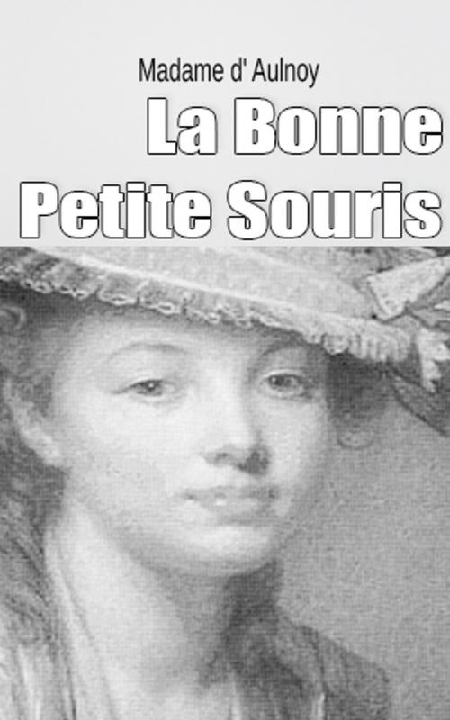 Cover of the book La Bonne Petite Souris by Madame d' Aulnoy, Madame d' Aulnoy