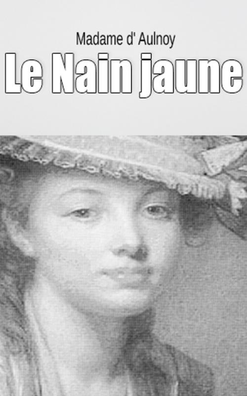 Cover of the book Le Nain jaune by Madame d' Aulnoy, Madame d' Aulnoy