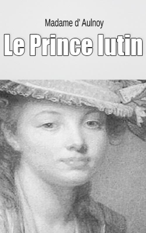 Cover of the book Le Prince lutin by Madame d' Aulnoy, Madame d' Aulnoy