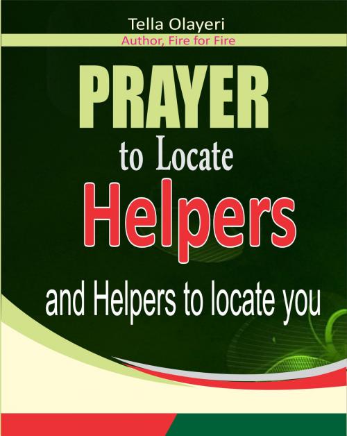 Cover of the book PRAYER to Locate HELPERS and helpers to locate you by Tella Olayeri, GOD'S LINK VENTURES