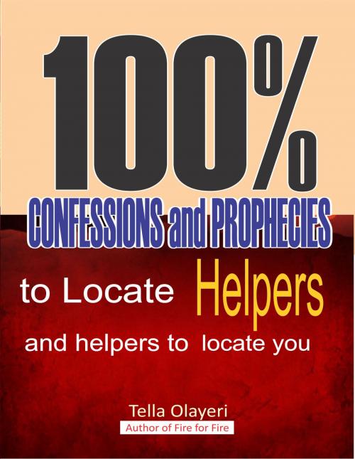 Cover of the book 100% CONFESSIONS and PROPHECIES to Locate Helpers and helpers to locate you by Tella Olayeri, GOD'S LINK VENTURES