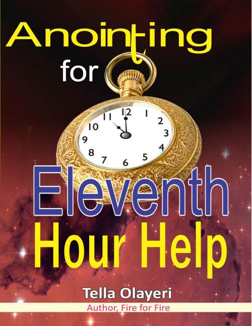 Cover of the book Anointing for Eleventh Hour Help by Tella Olayeri, GOD'S LINK VENTURES