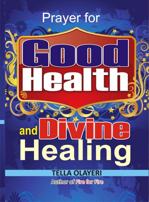 Cover of the book Prayer for Good Health and Divine Healing by Tella Olayeri, GOD'S LINK VENTURES