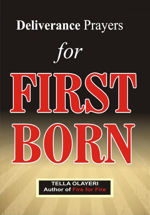 Cover of the book Deliverance Prayers for FIRST BORN by Tella Olayeri, GOD'S LINK VENTURES