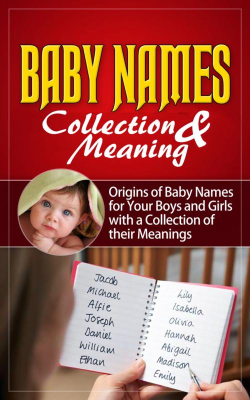 Cover of the book Baby Names - Collection & Meaning Origins of Baby Names for Your Boys and Girls with a Collection of their Meanings by Will Harris, Will Harris