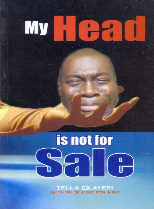 Cover of the book My Head is not for Sale by Tella Olayeri, GOD'S LINK VENTURES