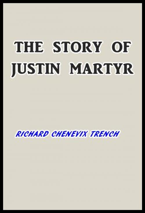 Cover of the book The Story of Justin Martyr by Richard Chienvix Trench, Green Bird Press
