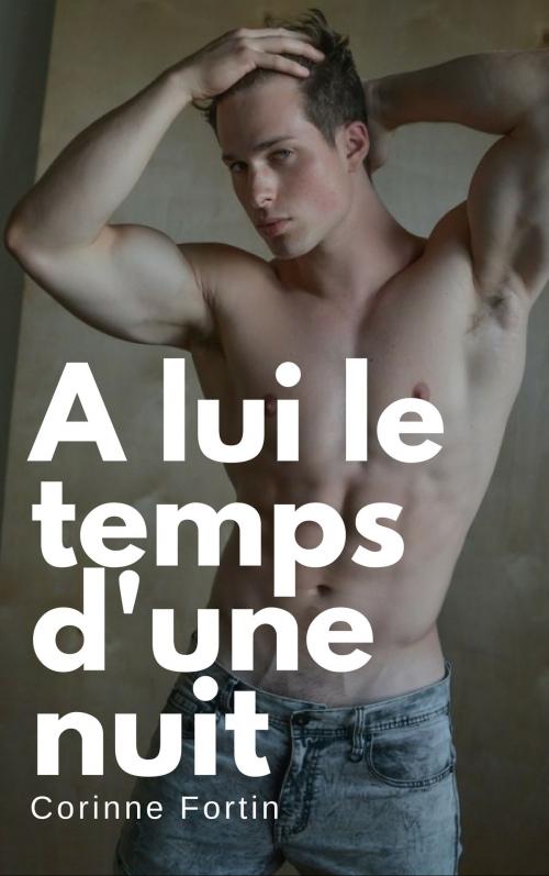 Cover of the book A lui le temps d'une nuit by Corinne Fortin, CF Edition
