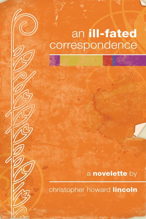 Cover of the book An Ill-fated Correspondence by Christopher Howard Lincoln, Christopher Howard Lincoln