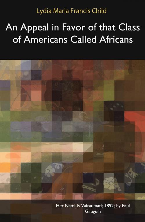 Cover of the book An Appeal in Favor of that Class of Americans Called Africans by Lydia Maria Francis Child, Gbooks