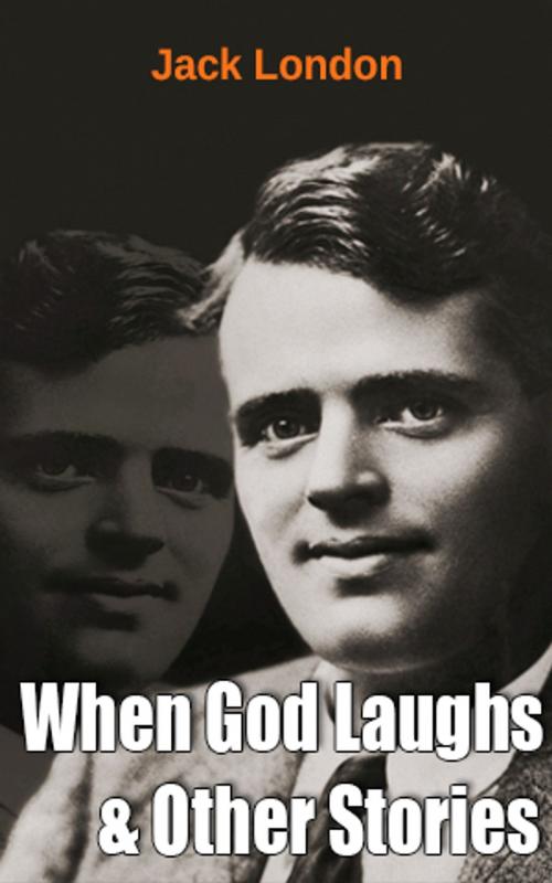 Cover of the book When God Laughs & Other Stories by Jack London, Jack London