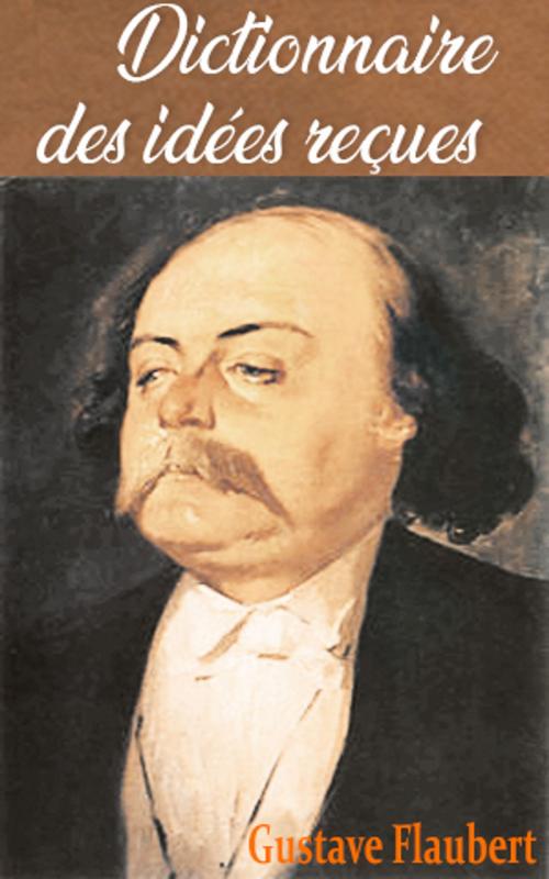 Cover of the book Dictionnaire des idées reçues by Gustave Flaubert, Gustave Flaubert