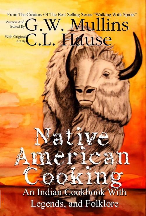 Cover of the book Native American Cooking An Indian Cookbook with Legends, and Folklore by G.W. Mullins, C.L. Hause, Light Of The Moon Publishing