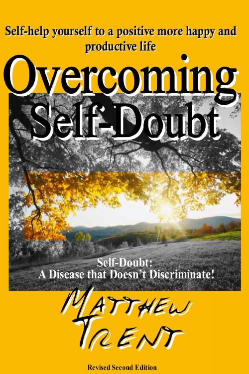 Cover of the book Overcoming Self-Doubt Self-help Yourself to a Positive More Happy and Productive Life by Matthew Trent, Light Of The Moon Publishing